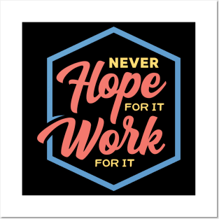 Never Hope For It Work For It Inspirational Motivation Posters and Art